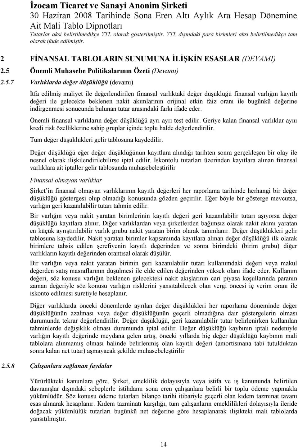 7 Varlıklarda değer düşüklüğü (devamı) Đtfa edilmiş maliyet ile değerlendirilen finansal varlıktaki değer düşüklüğü finansal varlığın kayıtlı değeri ile gelecekte beklenen nakit akımlarının orijinal