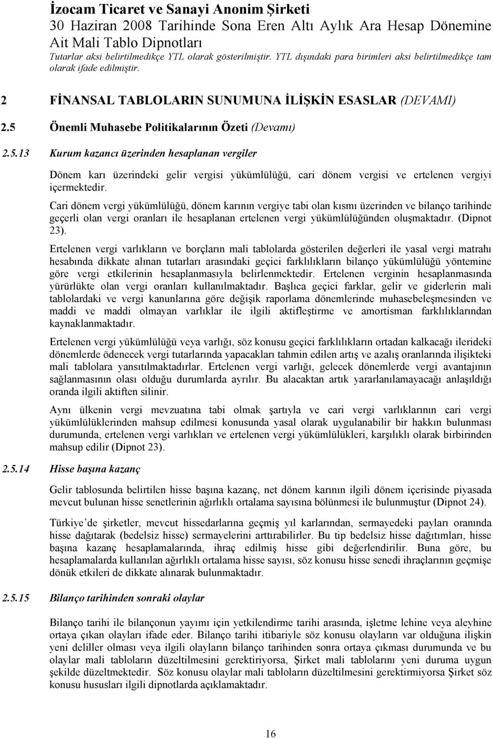 Cari vergi yükümlülüğü, karının vergiye tabi olan kısmı üzerinden ve bilanço tarihinde geçerli olan vergi oranları ile hesaplanan ertelenen vergi yükümlülüğünden oluşmaktadır. (Dipnot 23).