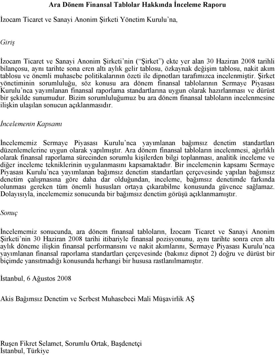 Şirket yönetiminin sorumluluğu, söz konusu ara finansal tablolarının Sermaye Piyasası Kurulu nca yayımlanan finansal raporlama standartlarına uygun olarak hazırlanması ve dürüst bir şekilde sunumudur.