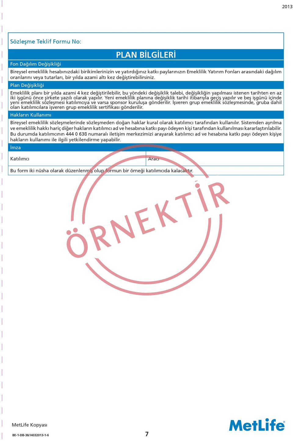 Plan Değişikliği Emeklilik planı bir yılda azami 4 kez değiştirilebilir, bu yöndeki değişiklik talebi, değişikliğin yapılması istenen tarihten en az iki işgünü önce şirkete yazılı olarak yapılır.