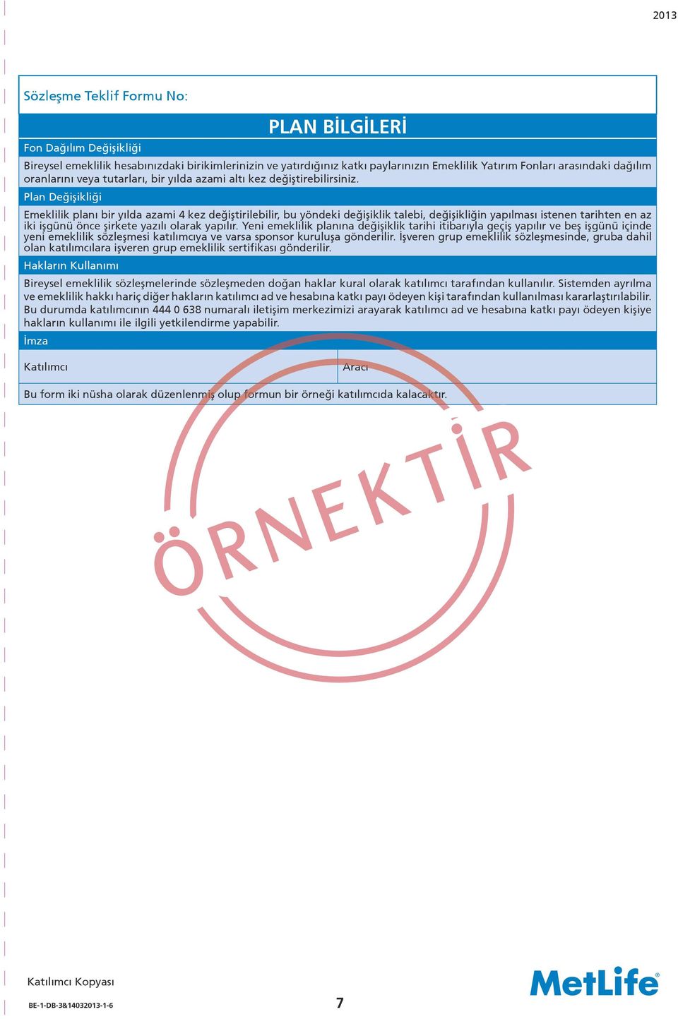 Plan Değişikliği Emeklilik planı bir yılda azami 4 kez değiştirilebilir, bu yöndeki değişiklik talebi, değişikliğin yapılması istenen tarihten en az iki işgünü önce şirkete yazılı olarak yapılır.