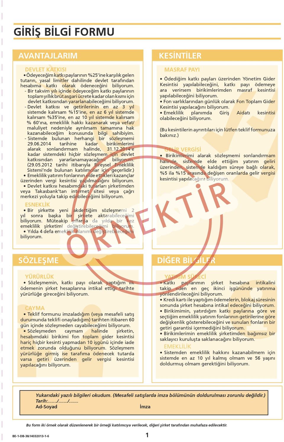 - Devlet katkısı ve getirilerinin en az 3 yıl sistemde kalırsam %15 ine, en az 6 yıl sistemde kalırsam %35 ine, en az 10 yıl sistemde kalırsam % 60 ına, emeklilik hakkı kazanarak veya vefat/