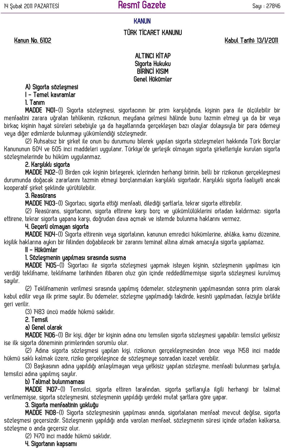 Tanım MADDE 1401-(1) Sigorta sözleşmesi, sigortacının bir prim karşılığında, kişinin para ile ölçülebilir bir menfaatini zarara uğratan tehlikenin, rizikonun, meydana gelmesi hâlinde bunu tazmin