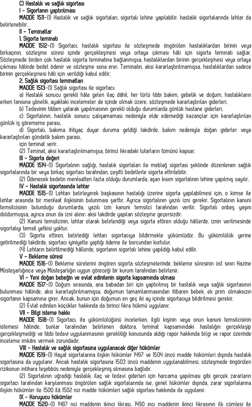 Sigorta teminatı MADDE 1512-(1) Sigortacı, hastalık sigortası ile sözleşmede öngörülen hastalıklardan birinin veya birkaçının, sözleşme süresi içinde gerçekleşmesi veya ortaya çıkması hâli için