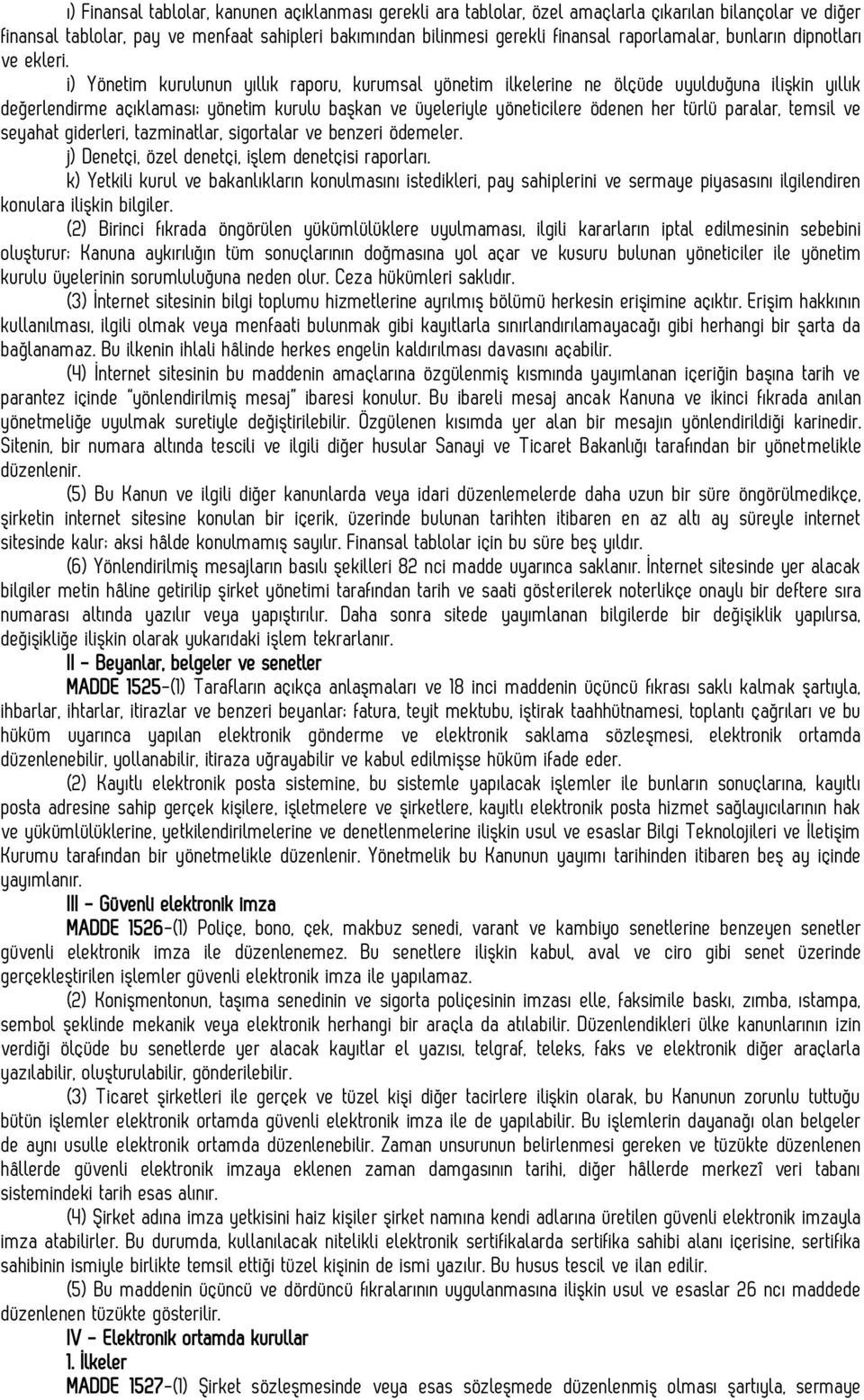 i) Yönetim kurulunun yıllık raporu, kurumsal yönetim ilkelerine ne ölçüde uyulduğuna ilişkin yıllık değerlendirme açıklaması; yönetim kurulu başkan ve üyeleriyle yöneticilere ödenen her türlü