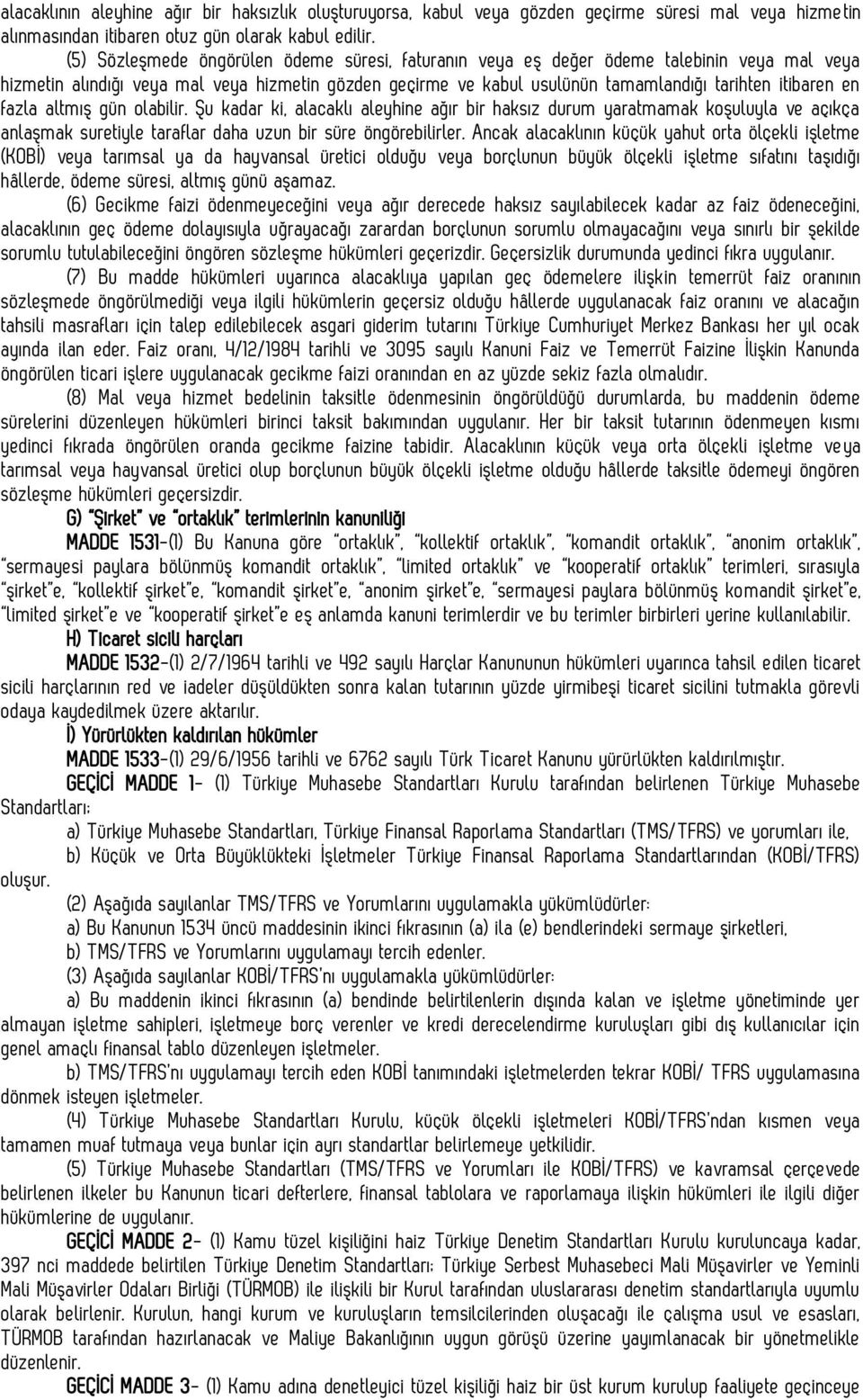 en fazla altmış gün olabilir. Şu kadar ki, alacaklı aleyhine ağır bir haksız durum yaratmamak koşuluyla ve açıkça anlaşmak suretiyle taraflar daha uzun bir süre öngörebilirler.