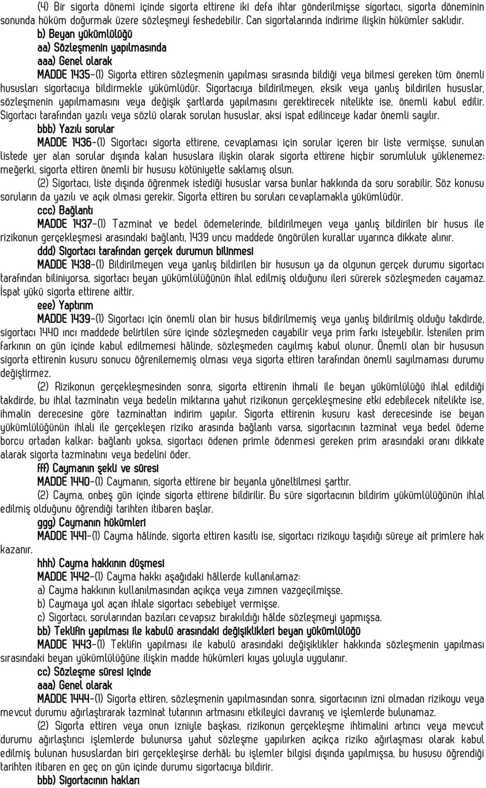 b) Beyan yükümlülüğü aa) Sözleşmenin yapılmasında aaa) Genel olarak MADDE 1435-(1) Sigorta ettiren sözleşmenin yapılması sırasında bildiği veya bilmesi gereken tüm önemli hususları sigortacıya