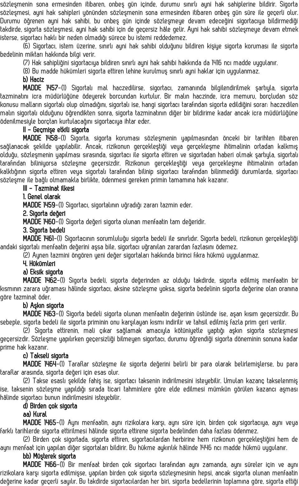 Durumu öğrenen ayni hak sahibi, bu onbeş gün içinde sözleşmeye devam edeceğini sigortacıya bildirmediği takdirde, sigorta sözleşmesi, ayni hak sahibi için de geçersiz hâle gelir.