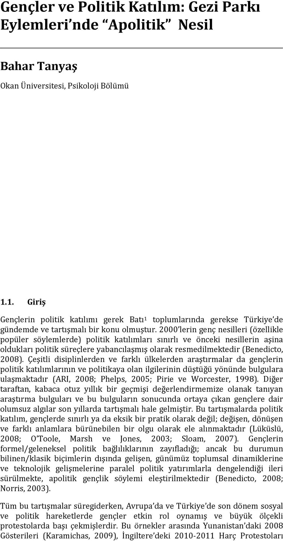 2000 lerin genç nesilleri (özellikle popüler söylemlerde) politik katılımları sınırlı ve önceki nesillerin aşina oldukları politik süreçlere yabancılaşmış olarak resmedilmektedir (Benedicto, 2008).