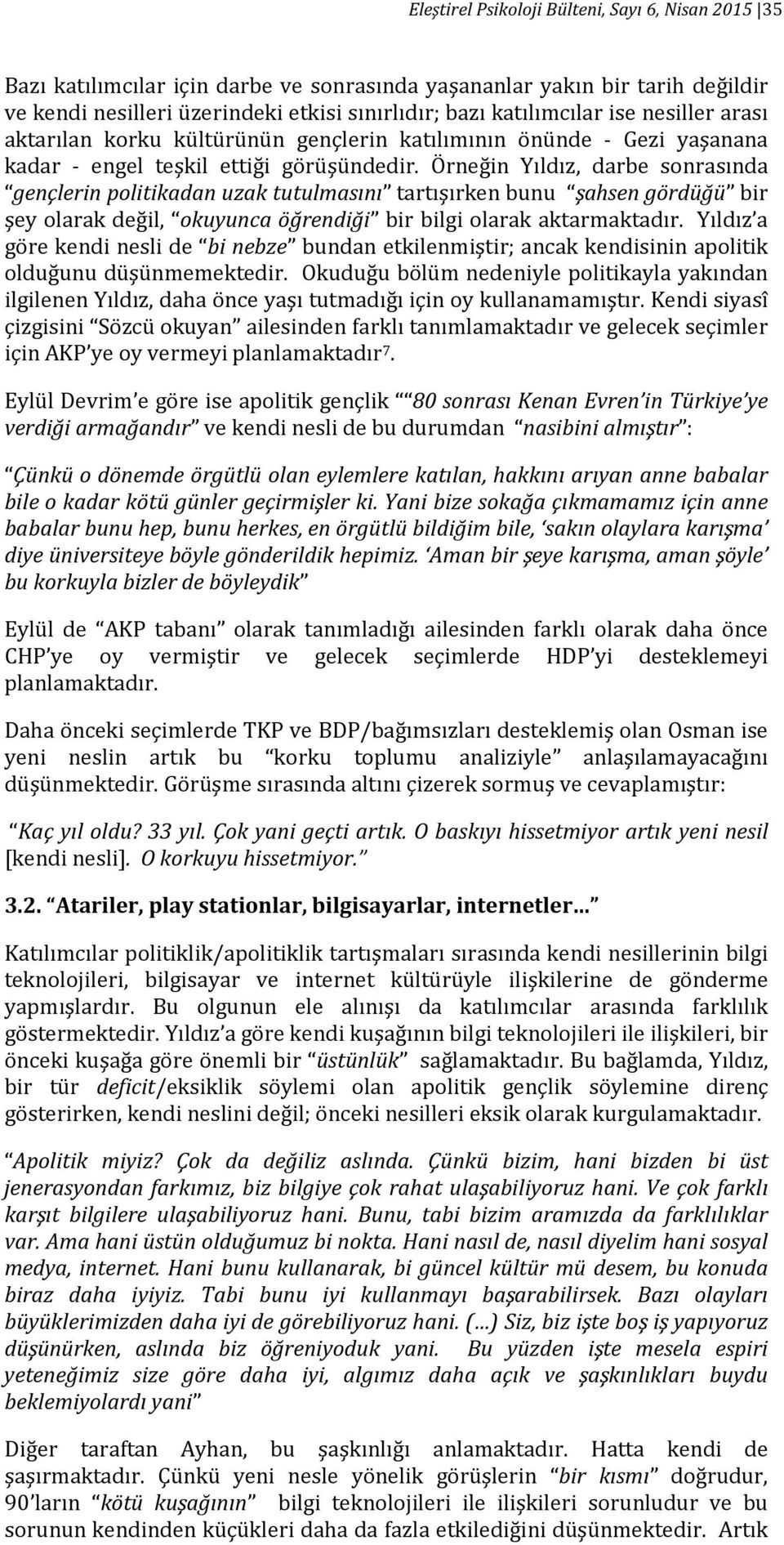 Örneğin Yıldız, darbe sonrasında gençlerin politikadan uzak tutulmasını tartışırken bunu şahsen gördüğü bir şey olarak değil, okuyunca öğrendiği bir bilgi olarak aktarmaktadır.