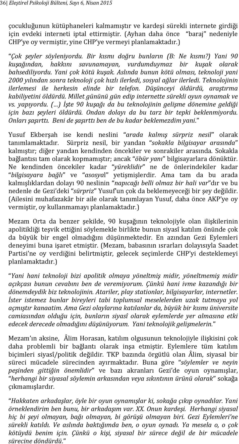 ) Yani 90 kuşağından, hakkını savunamayan, vurdumduymaz bir kuşak olarak bahsediliyordu. Yani çok kötü kuşak.