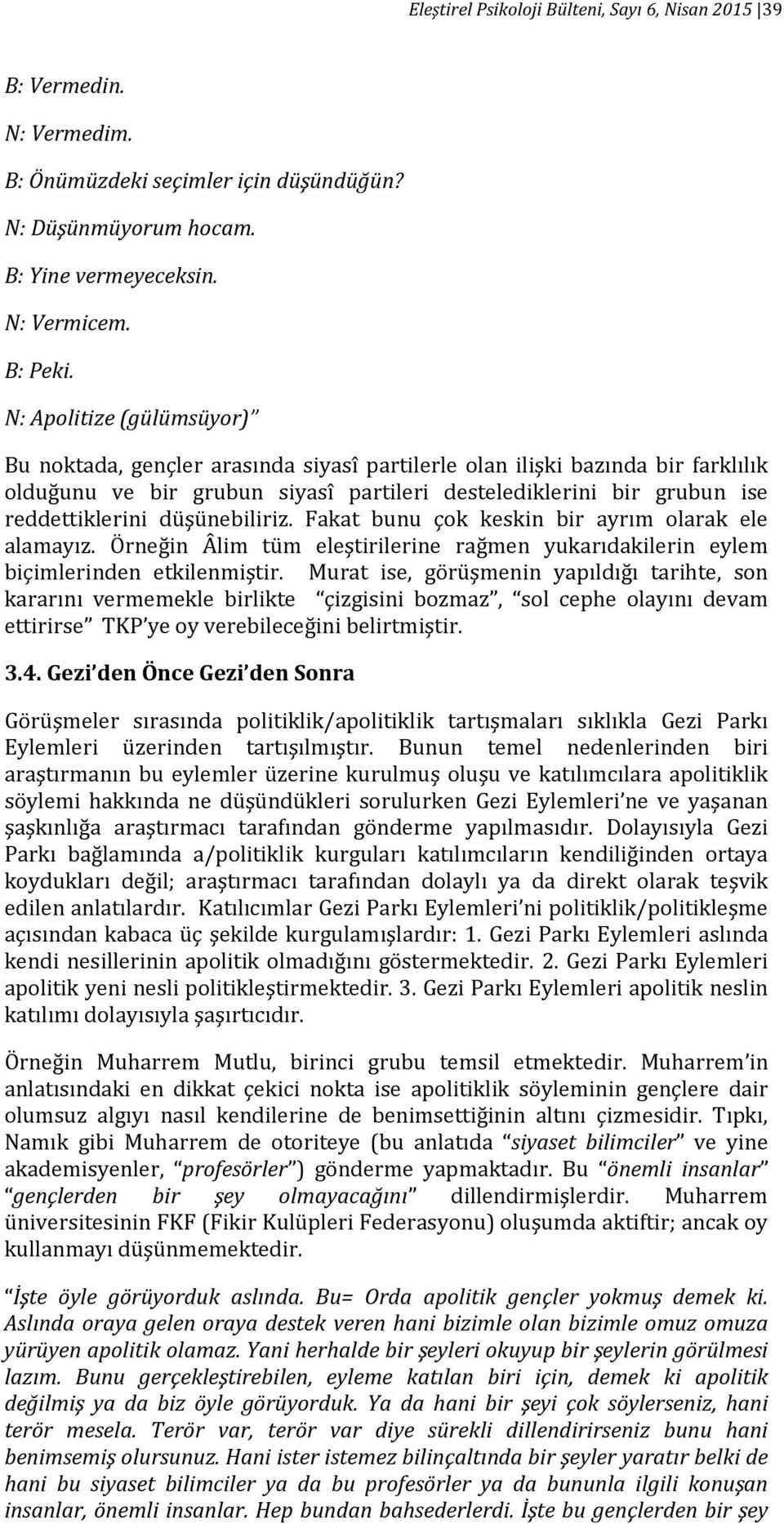 düşünebiliriz. Fakat bunu çok keskin bir ayrım olarak ele alamayız. Örneğin Âlim tüm eleştirilerine rağmen yukarıdakilerin eylem biçimlerinden etkilenmiştir.