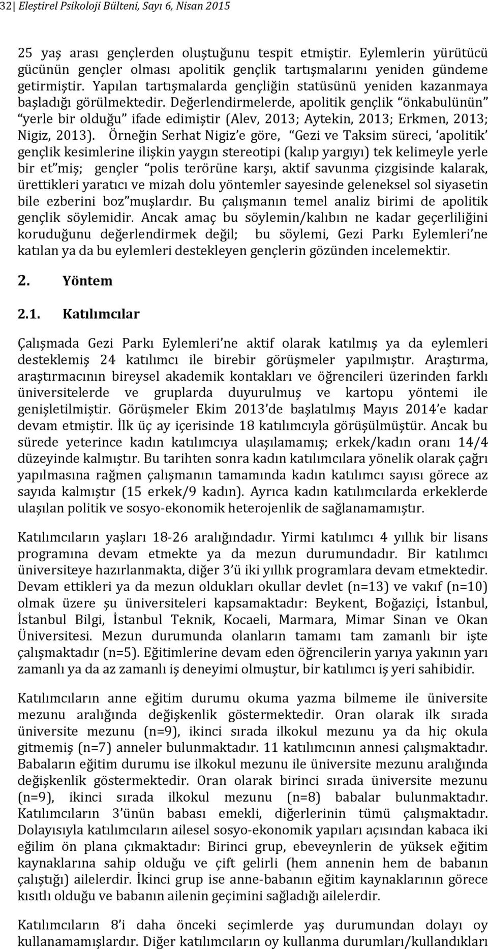 Değerlendirmelerde, apolitik gençlik önkabulünün yerle bir olduğu ifade edimiştir (Alev, 2013; Aytekin, 2013; Erkmen, 2013; Nigiz, 2013).