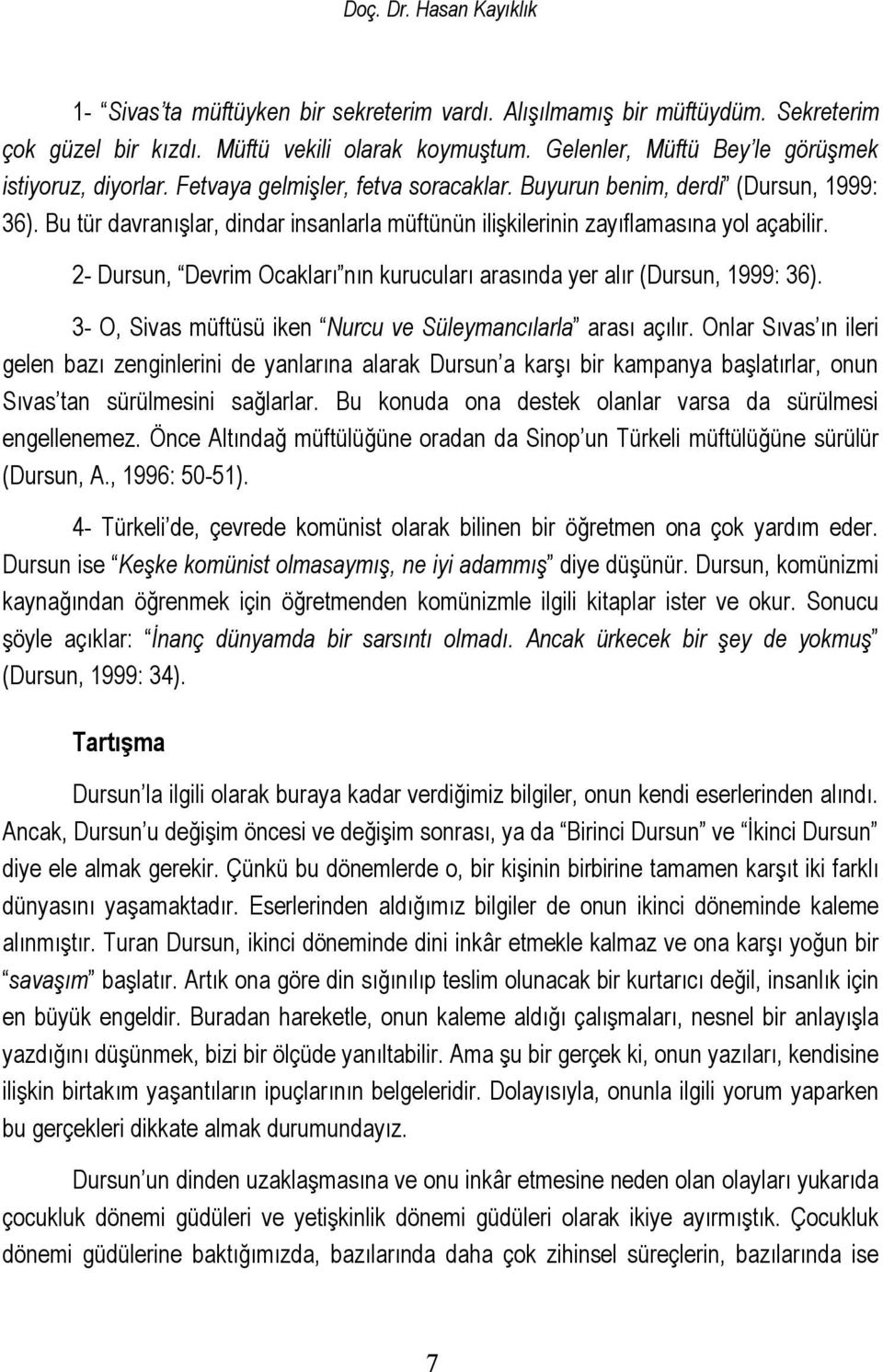 Bu tür davranışlar, dindar insanlarla müftünün ilişkilerinin zayıflamasına yol açabilir. 2- Dursun, Devrim Ocakları nın kurucuları arasında yer alır (Dursun, 1999: 36).