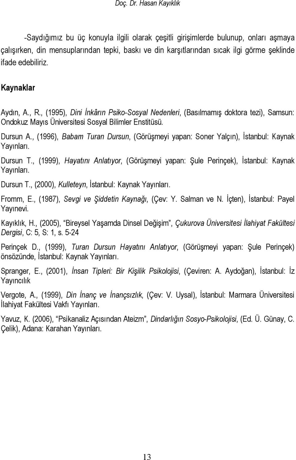 edebiliriz. Kaynaklar Aydın, A., R., (1995), Dini İnkârın Psiko-Sosyal Nedenleri, (Basılmamış doktora tezi), Samsun: Ondokuz Mayıs Üniversitesi Sosyal Bilimler Enstitüsü. Dursun A.