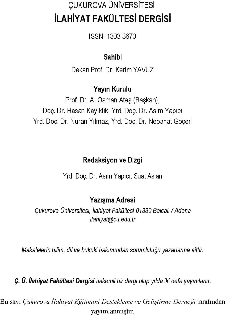 edu.tr Makalelerin bilim, dil ve hukuki bakımından sorumluluğu yazarlarına aittir. Ç. Ü. İlahiyat Fakültesi Dergisi hakemli bir dergi olup yılda iki defa yayımlanır.