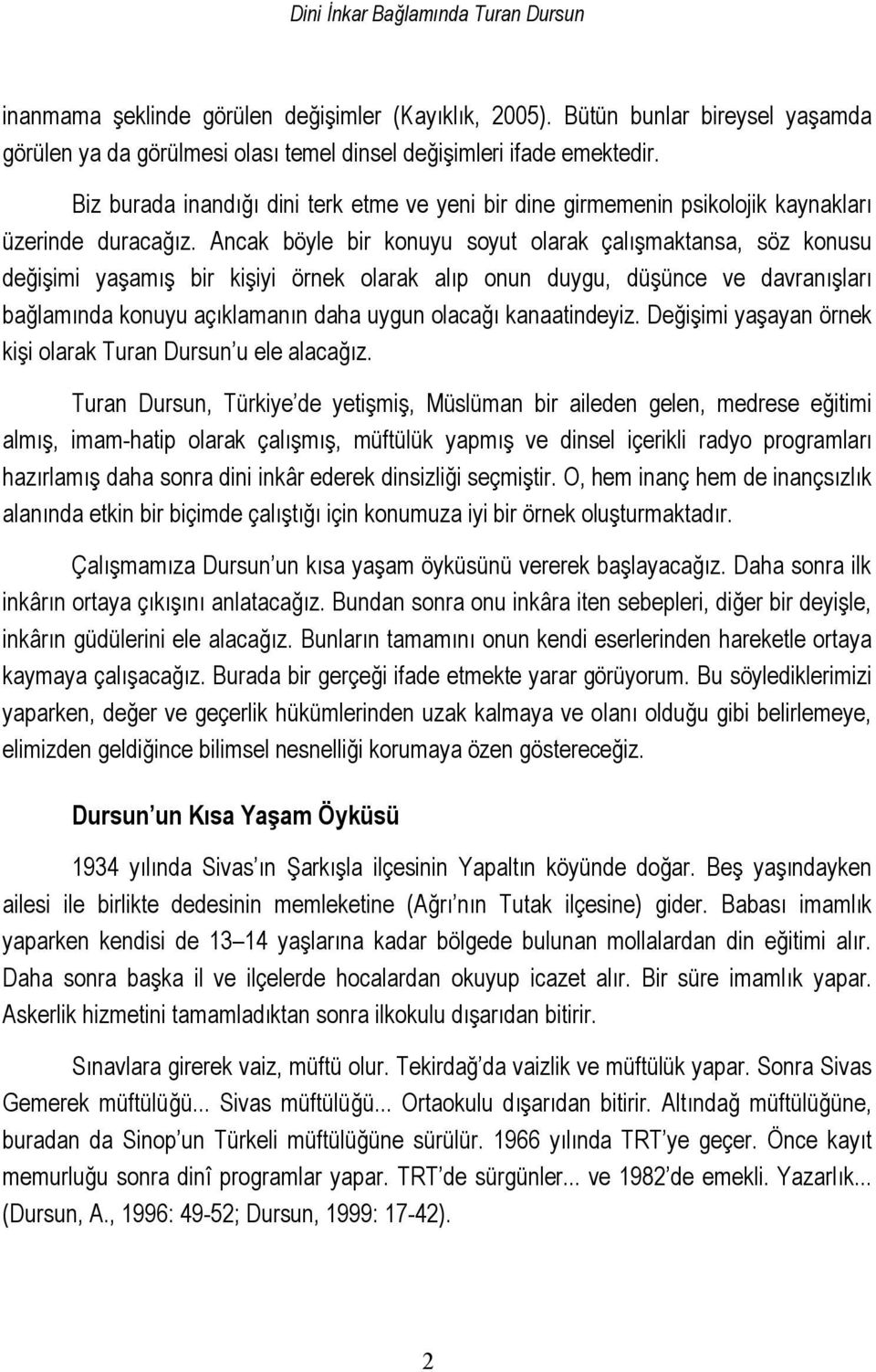 Ancak böyle bir konuyu soyut olarak çalışmaktansa, söz konusu değişimi yaşamış bir kişiyi örnek olarak alıp onun duygu, düşünce ve davranışları bağlamında konuyu açıklamanın daha uygun olacağı