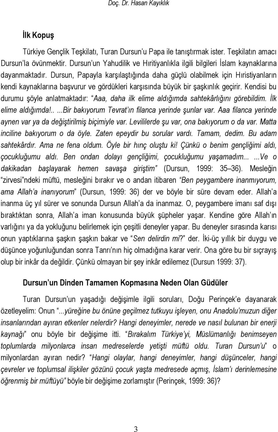 Dursun, Papayla karşılaştığında daha güçlü olabilmek için Hıristiyanların kendi kaynaklarına başvurur ve gördükleri karşısında büyük bir şaşkınlık geçirir.