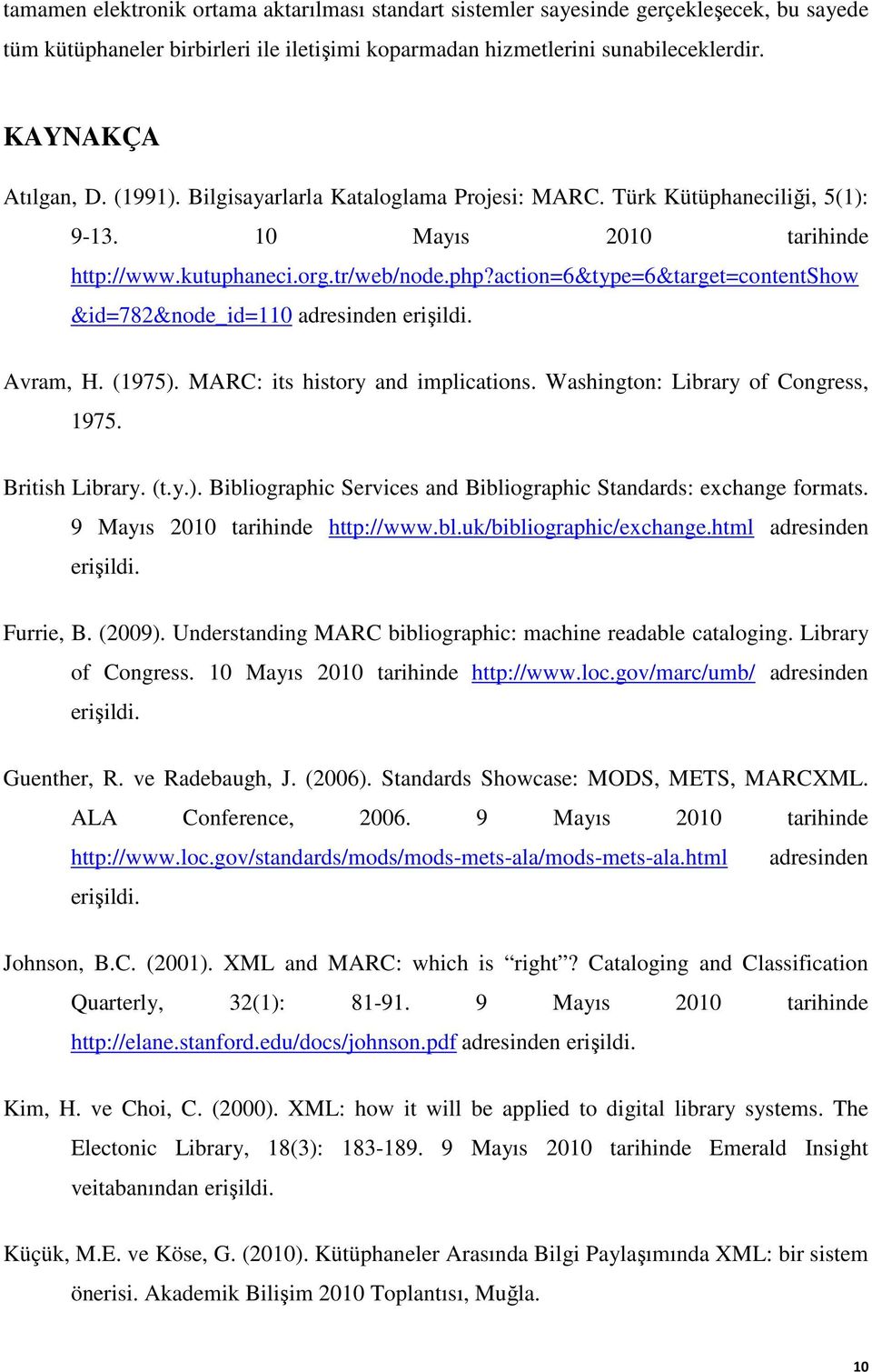 action=6&type=6&target=contentshow &id=782&node_id=110 adresinden erişildi. Avram, H. (1975). MARC: its history and implications. Washington: Library of Congress, 1975. British Library. (t.y.). Bibliographic Services and Bibliographic Standards: exchange formats.