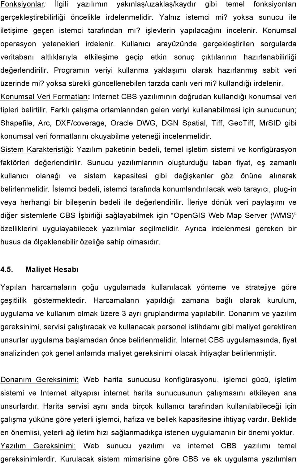 Kullanıcı arayüzünde gerçekleştirilen sorgularda veritabanı altlıklarıyla etkileşime geçip etkin sonuç çıktılarının hazırlanabilirliği değerlendirilir.