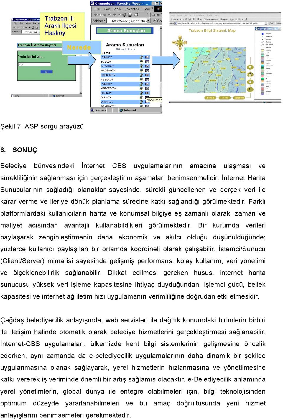 İnternet Harita Sunucularının sağladığı olanaklar sayesinde, sürekli güncellenen ve gerçek veri ile karar verme ve ileriye dönük planlama sürecine katkı sağlandığı görülmektedir.