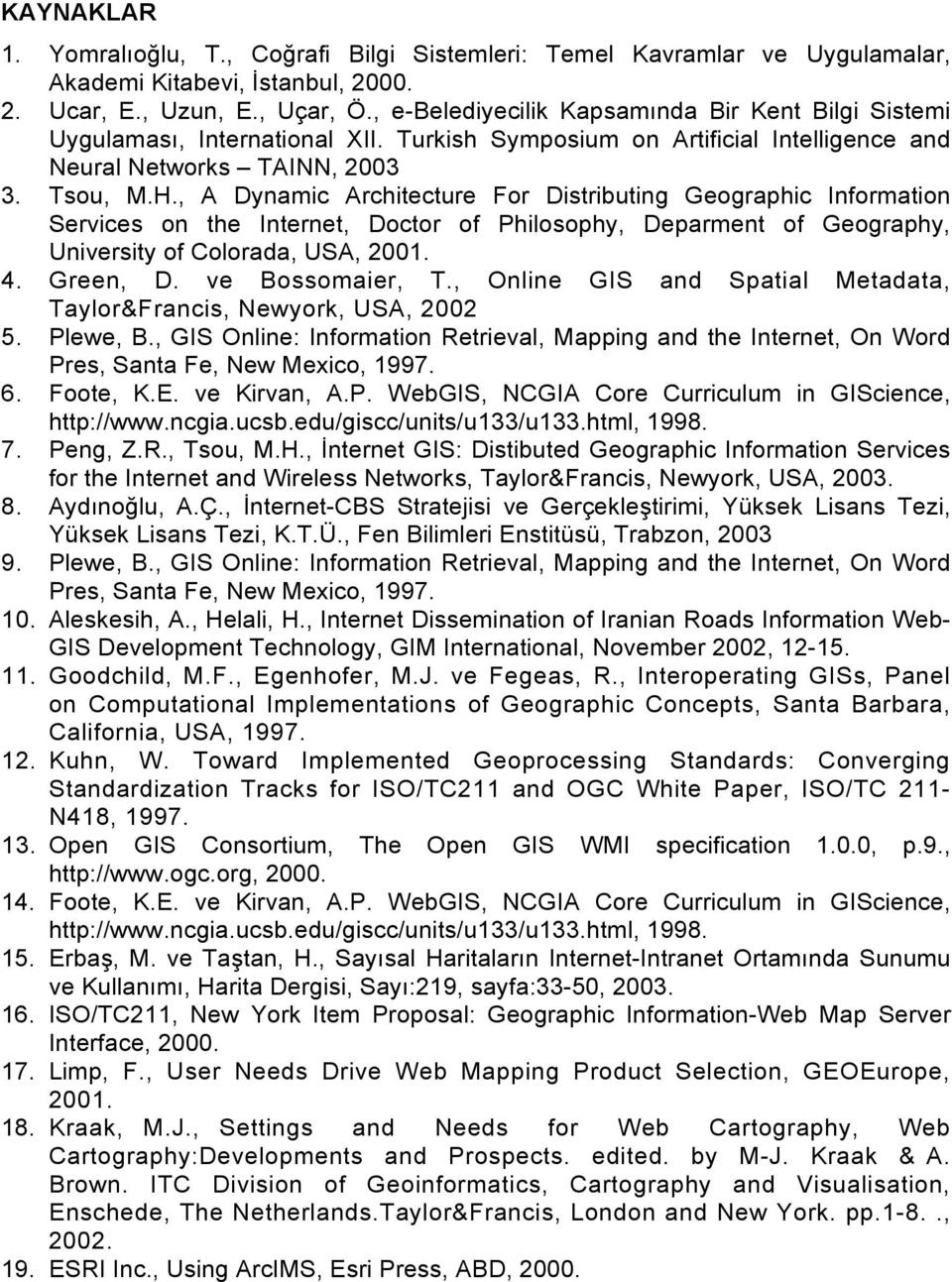 , A Dynamic Architecture For Distributing Geographic Information Services on the Internet, Doctor of Philosophy, Deparment of Geography, University of Colorada, USA, 2001. 4. Green, D.