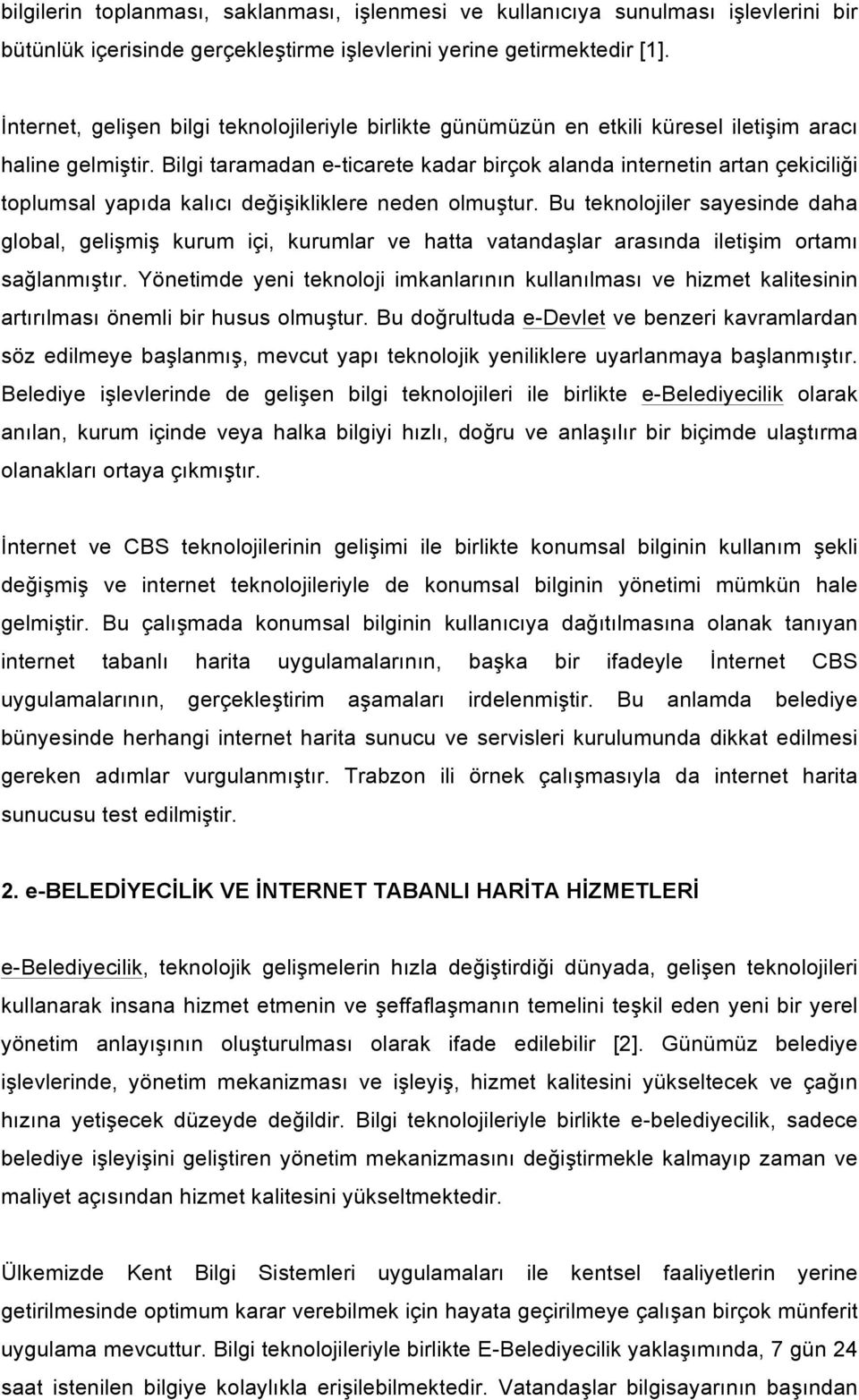 Bilgi taramadan e-ticarete kadar birçok alanda internetin artan çekiciliği toplumsal yapıda kalıcı değişikliklere neden olmuştur.