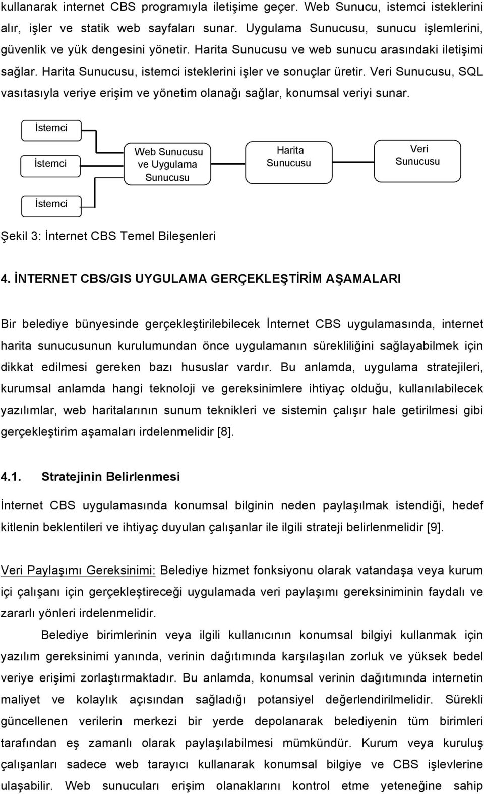 Veri Sunucusu, SQL vasıtasıyla veriye erişim ve yönetim olanağı sağlar, konumsal veriyi sunar.