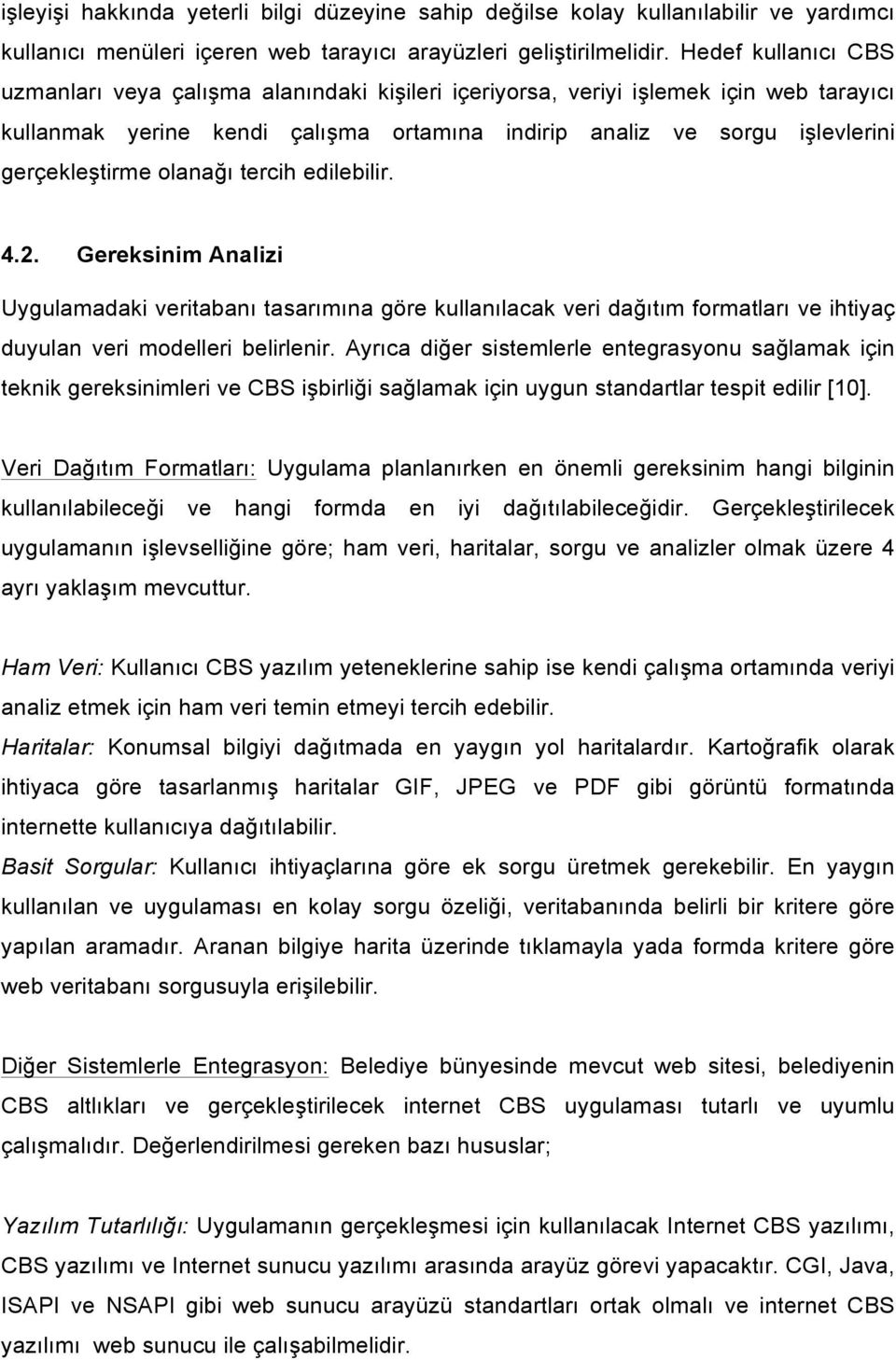 olanağı tercih edilebilir. 4.2. Gereksinim Analizi Uygulamadaki veritabanı tasarımına göre kullanılacak veri dağıtım formatları ve ihtiyaç duyulan veri modelleri belirlenir.