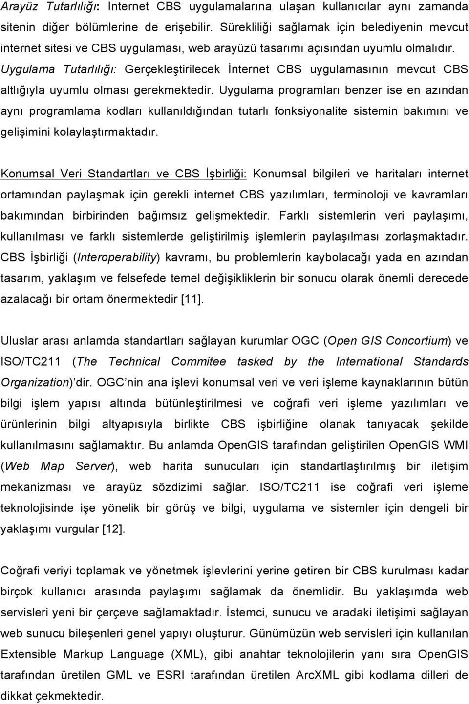 Uygulama Tutarlılığı: Gerçekleştirilecek İnternet CBS uygulamasının mevcut CBS altlığıyla uyumlu olması gerekmektedir.