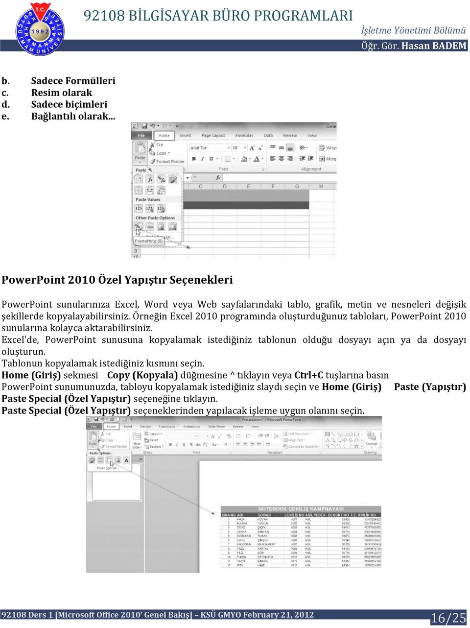 Örneğin Excel 2010 programında oluşturduğunuz tabloları, PowerPoint 2010 sunularına kolayca aktarabilirsiniz.