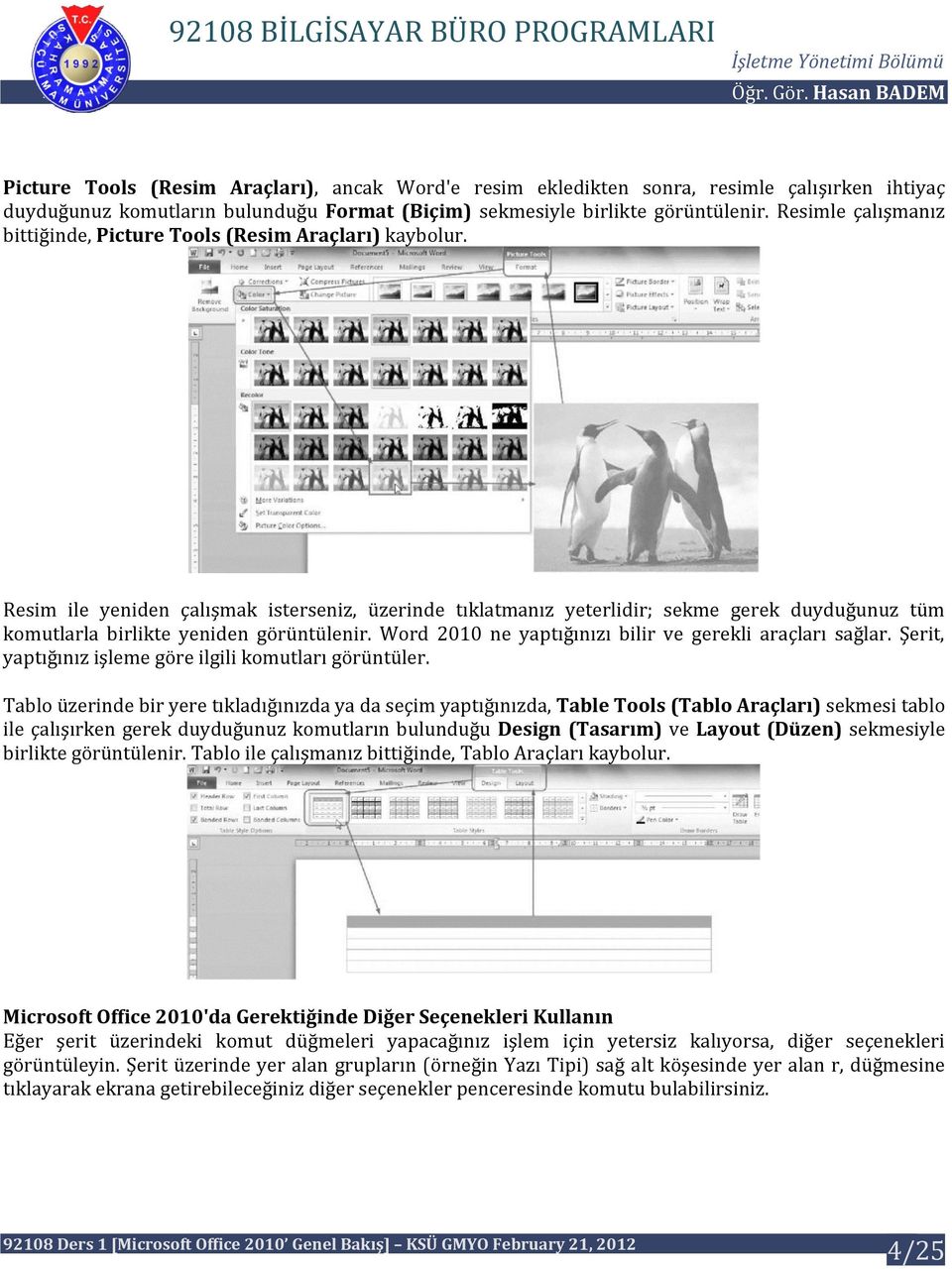 Resim ile yeniden çalışmak isterseniz, üzerinde tıklatmanız yeterlidir; sekme gerek duyduğunuz tüm komutlarla birlikte yeniden görüntülenir. Word 2010 ne yaptığınızı bilir ve gerekli araçları sağlar.