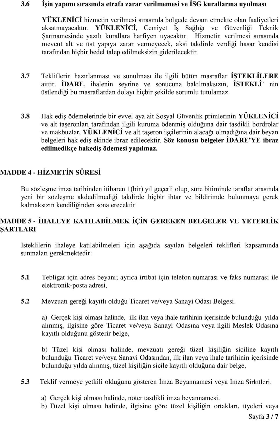 Hizmetin verilmesi sırasında mevcut alt ve üst yapıya zarar vermeyecek, aksi takdirde verdiği hasar kendisi tarafından hiçbir bedel talep edilmeksizin giderilecektir. 3.