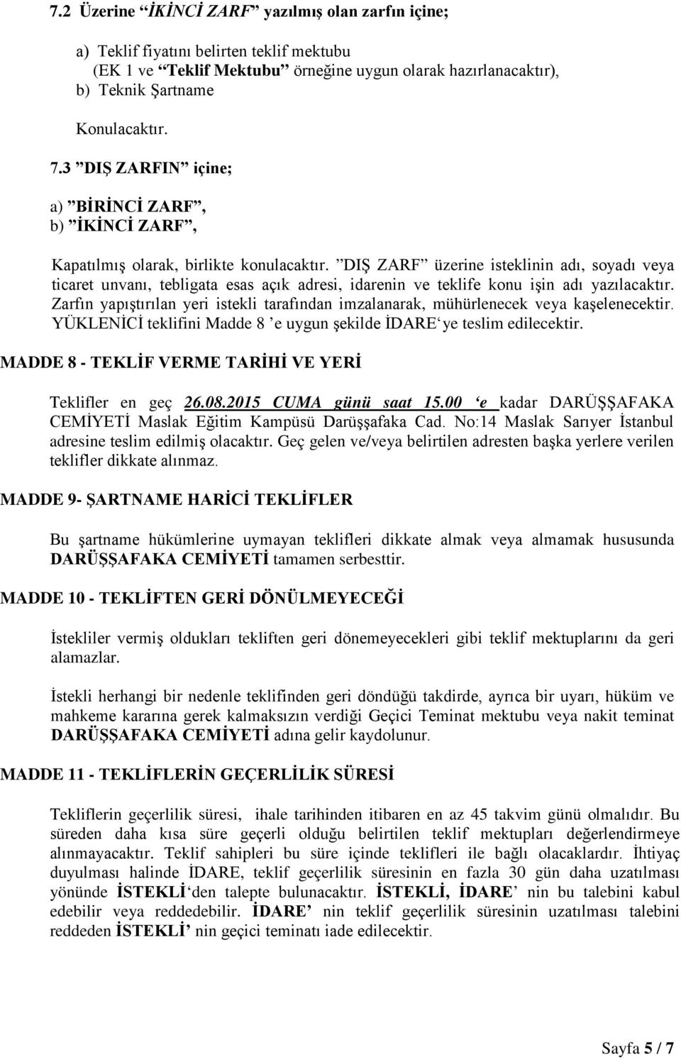 DIŞ ZARF üzerine isteklinin adı, soyadı veya ticaret unvanı, tebligata esas açık adresi, idarenin ve teklife konu işin adı yazılacaktır.