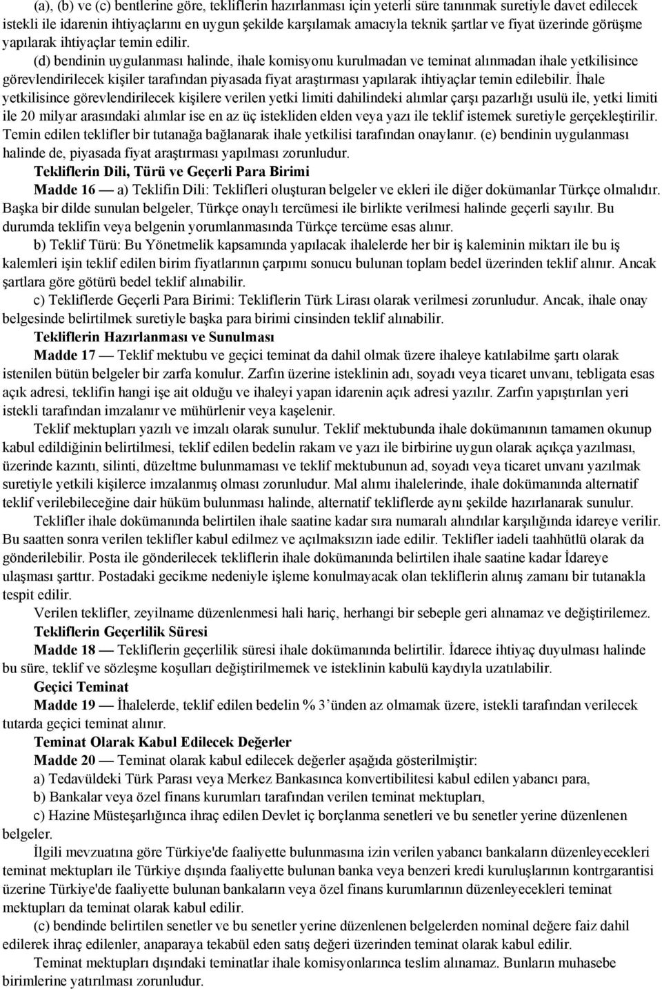 (d) bendinin uygulanması halinde, ihale komisyonu kurulmadan ve teminat alınmadan ihale yetkilisince görevlendirilecek kişiler tarafından piyasada fiyat araştırması yapılarak ihtiyaçlar temin