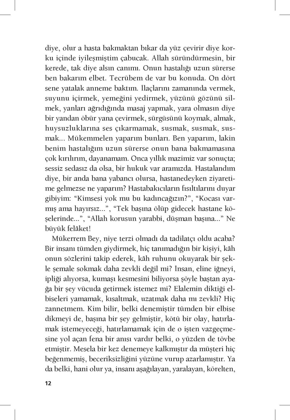 İlaçlarını zamanında vermek, suyunu içirmek, yemeğini yedirmek, yüzünü gözünü silmek, yanları ağrıdığında masaj yapmak, yara olmasın diye bir yandan öbür yana çevirmek, sürgüsünü koymak, almak,