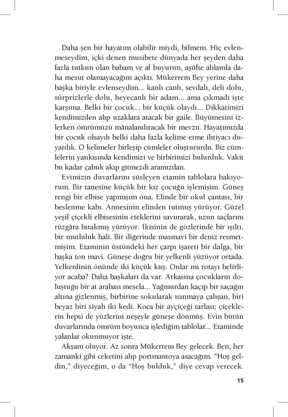 .. Dikkatimizi kendimizden alıp uzaklara atacak bir gaile. Büyümesini izlerken ömrümüzü mânalandıracak bir mevzu. Hayatımızda bir çocuk olsaydı belki daha fazla kelime etme ihtiyacı duyardık.