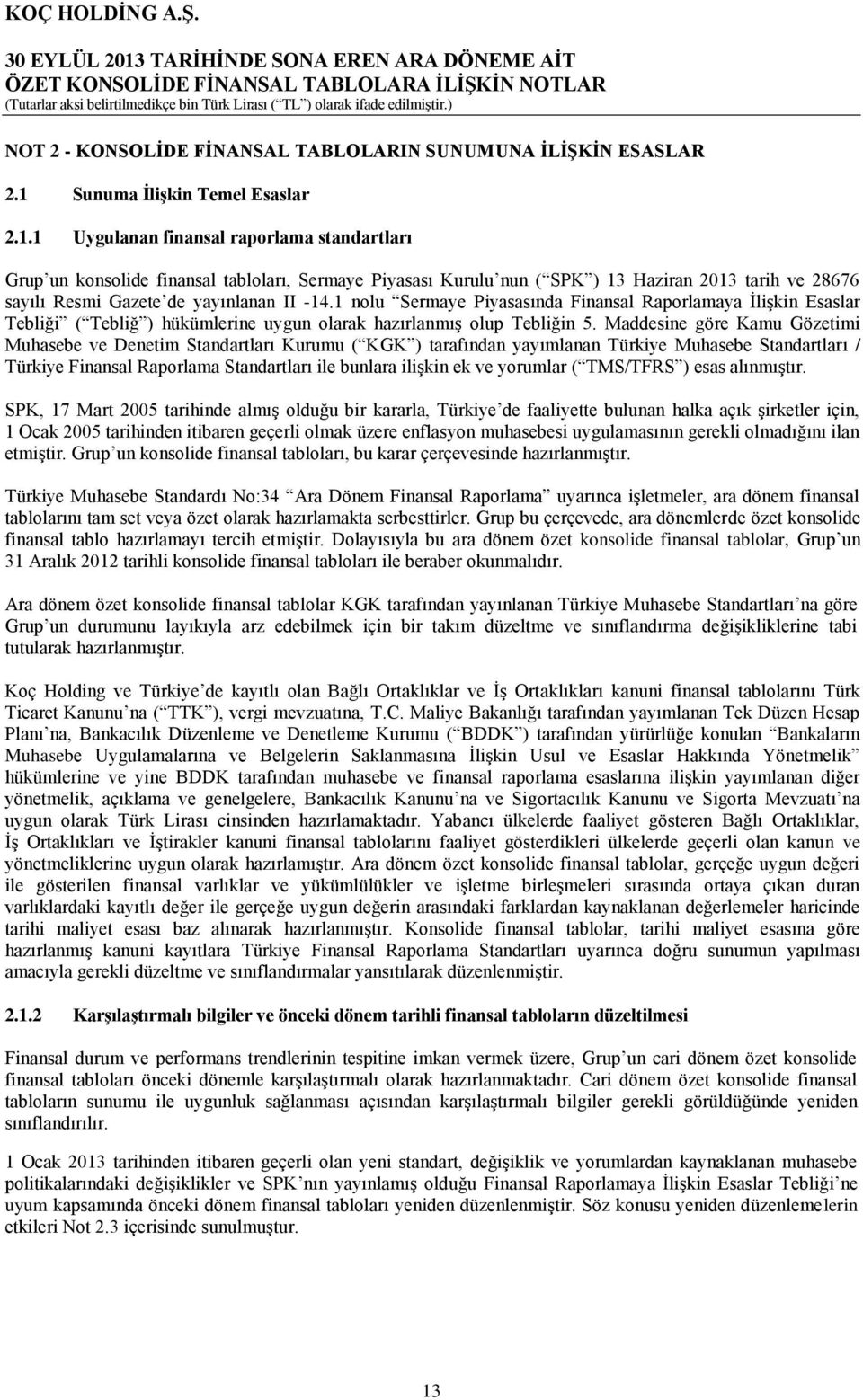 1 Uygulanan finansal raporlama standartları Grup un konsolide finansal tabloları, Sermaye Piyasası Kurulu nun ( SPK ) 13 Haziran 2013 tarih ve 28676 sayılı Resmi Gazete de yayınlanan II -14.