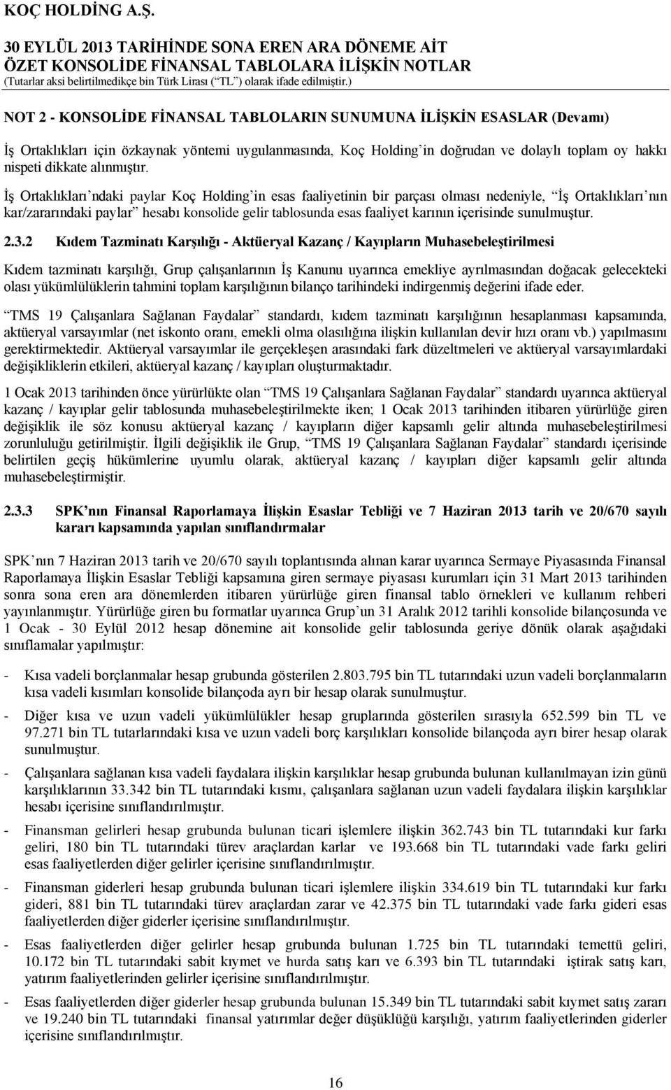 İş Ortaklıkları ndaki paylar Koç Holding in esas faaliyetinin bir parçası olması nedeniyle, İş Ortaklıkları nın kar/zararındaki paylar hesabı konsolide gelir tablosunda esas faaliyet karının