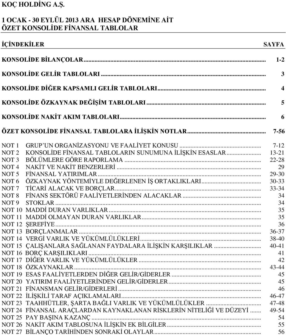 .. 7-12 NOT 2 KONSOLİDE FİNANSAL TABLOLARIN SUNUMUNA İLİŞKİN ESASLAR... 13-21 NOT 3 BÖLÜMLERE GÖRE RAPORLAMA... 22-28 NOT 4 NAKİT VE NAKİT BENZERLERİ... 29 NOT 5 FİNANSAL YATIRIMLAR.