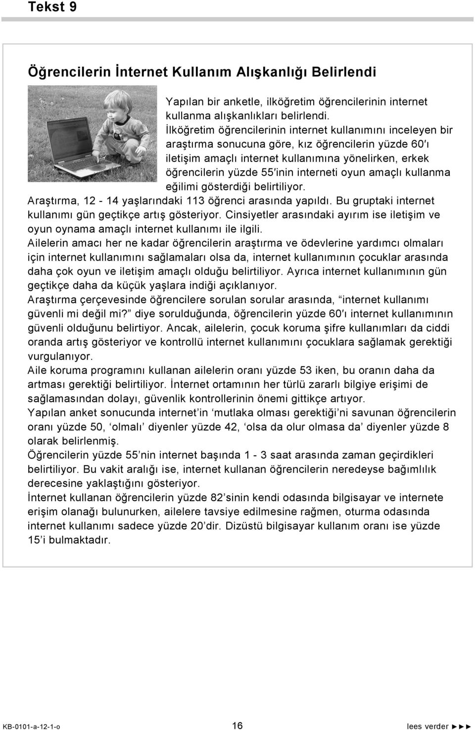 interneti oyun amaçlı kullanma eğilimi gösterdiği belirtiliyor. Araştırma, 12-14 yaşlarındaki 113 öğrenci arasında yapıldı. Bu gruptaki internet kullanımı gün geçtikçe artış gösteriyor.