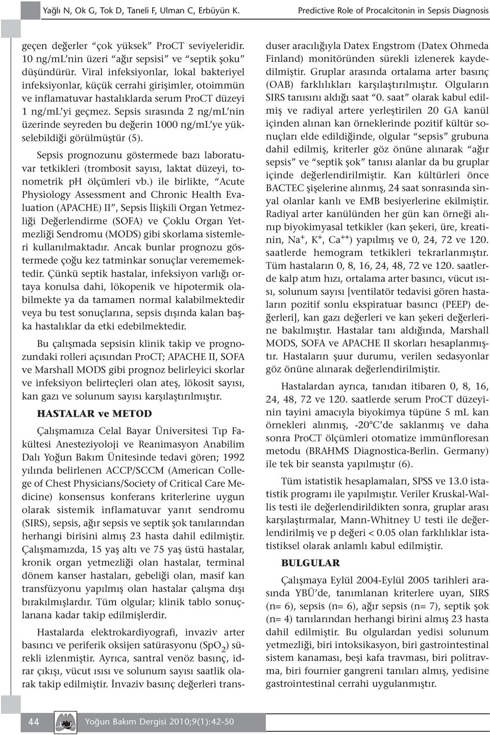 Sepsis sırasında 2 ng/ml nin üzerinde seyreden bu değerin 1000 ng/ml ye yükselebildiği görülmüştür (5).