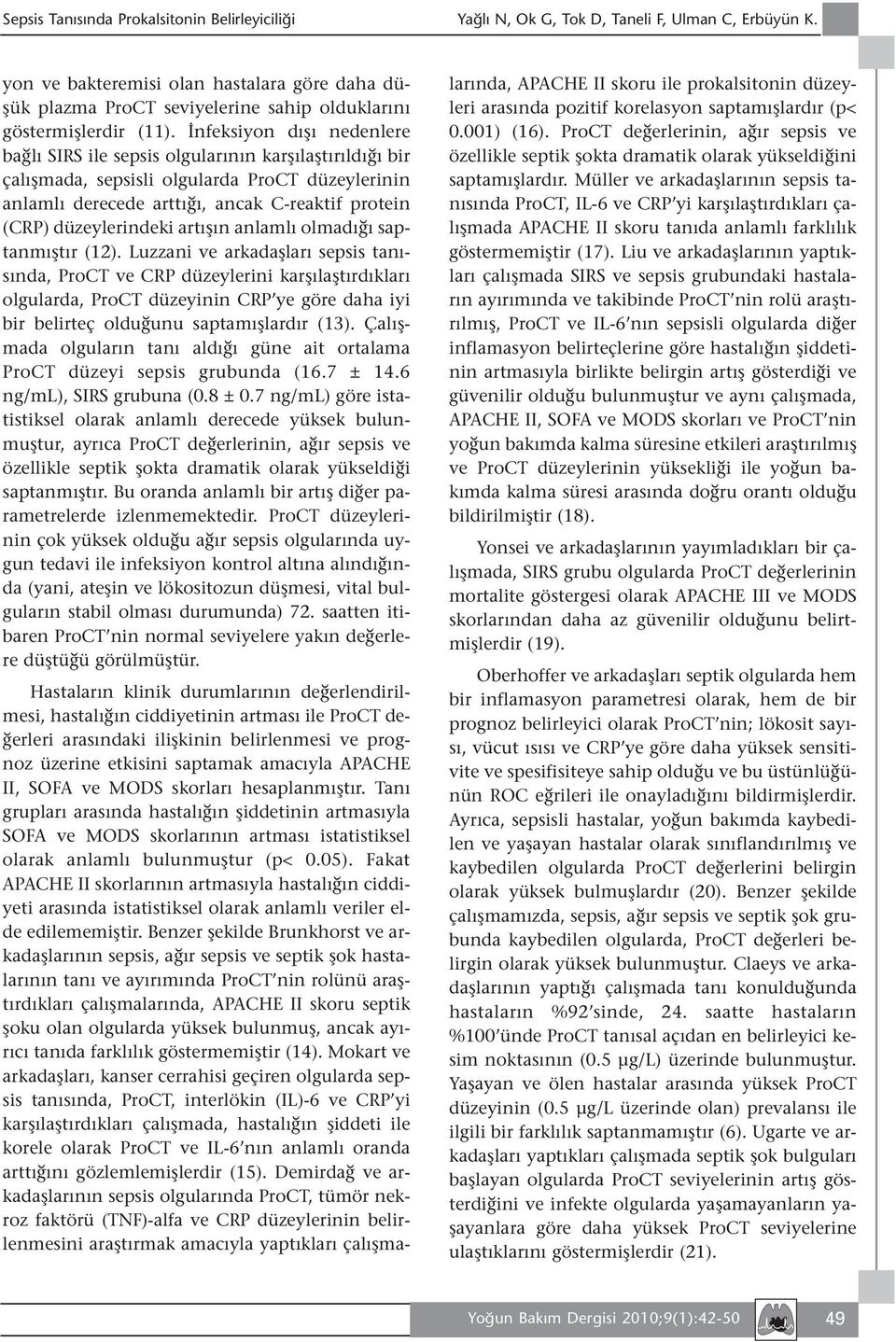 İnfeksiyon dışı nedenlere bağlı SIRS ile sepsis olgularının karşılaştırıldığı bir çalışmada, sepsisli olgularda ProCT düzeylerinin anlamlı derecede arttığı, ancak C-reaktif protein (CRP)