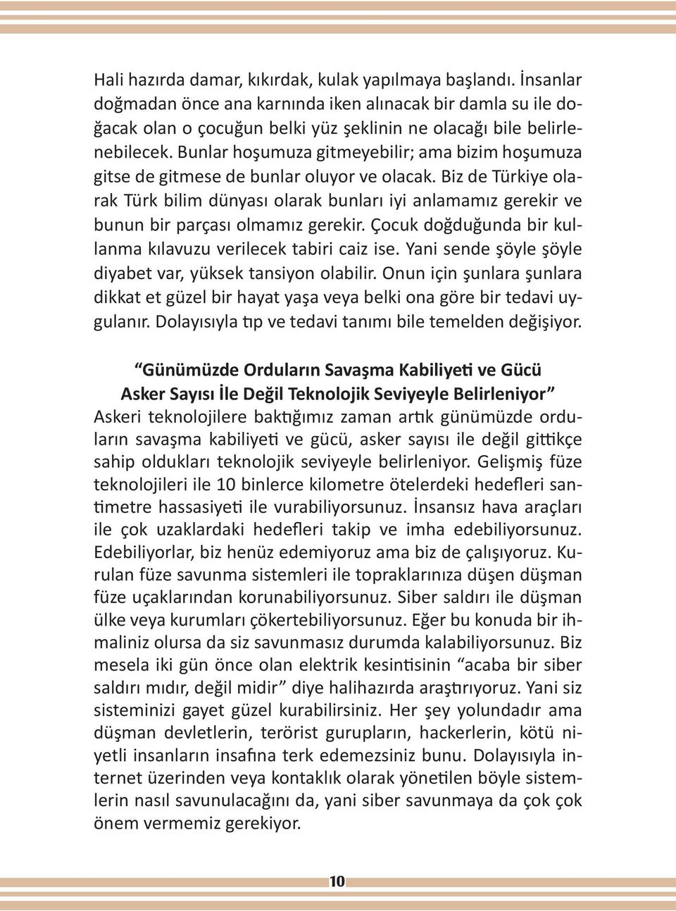 Biz de Türkiye olarak Türk bilim dünyası olarak bunları iyi anlamamız gerekir ve bunun bir parçası olmamız gerekir. Çocuk doğduğunda bir kullanma kılavuzu verilecek tabiri caiz ise.