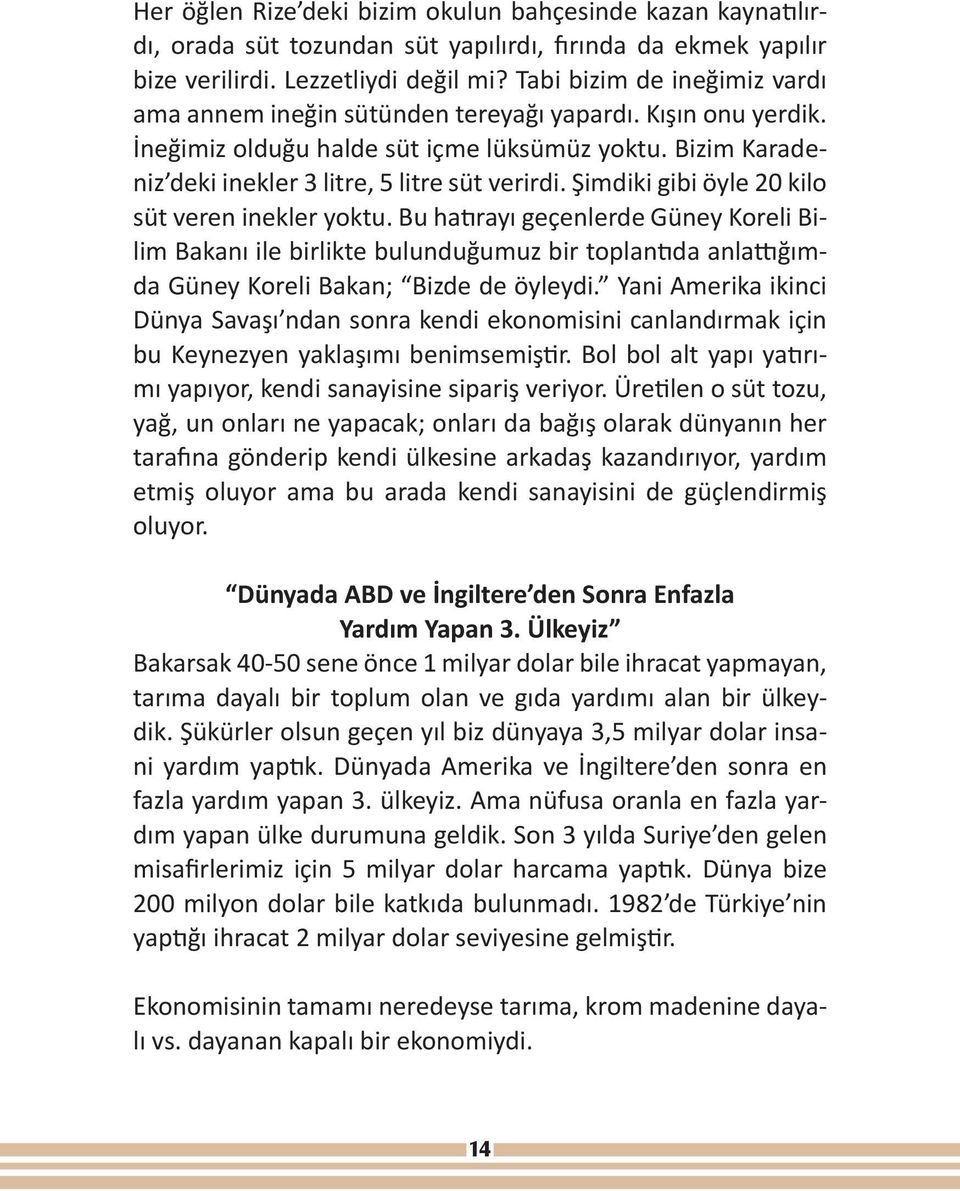 Şimdiki gibi öyle 20 kilo süt veren inekler yoktu. Bu hatırayı geçenlerde Güney Koreli Bilim Bakanı ile birlikte bulunduğumuz bir toplantıda anlattığımda Güney Koreli Bakan; Bizde de öyleydi.