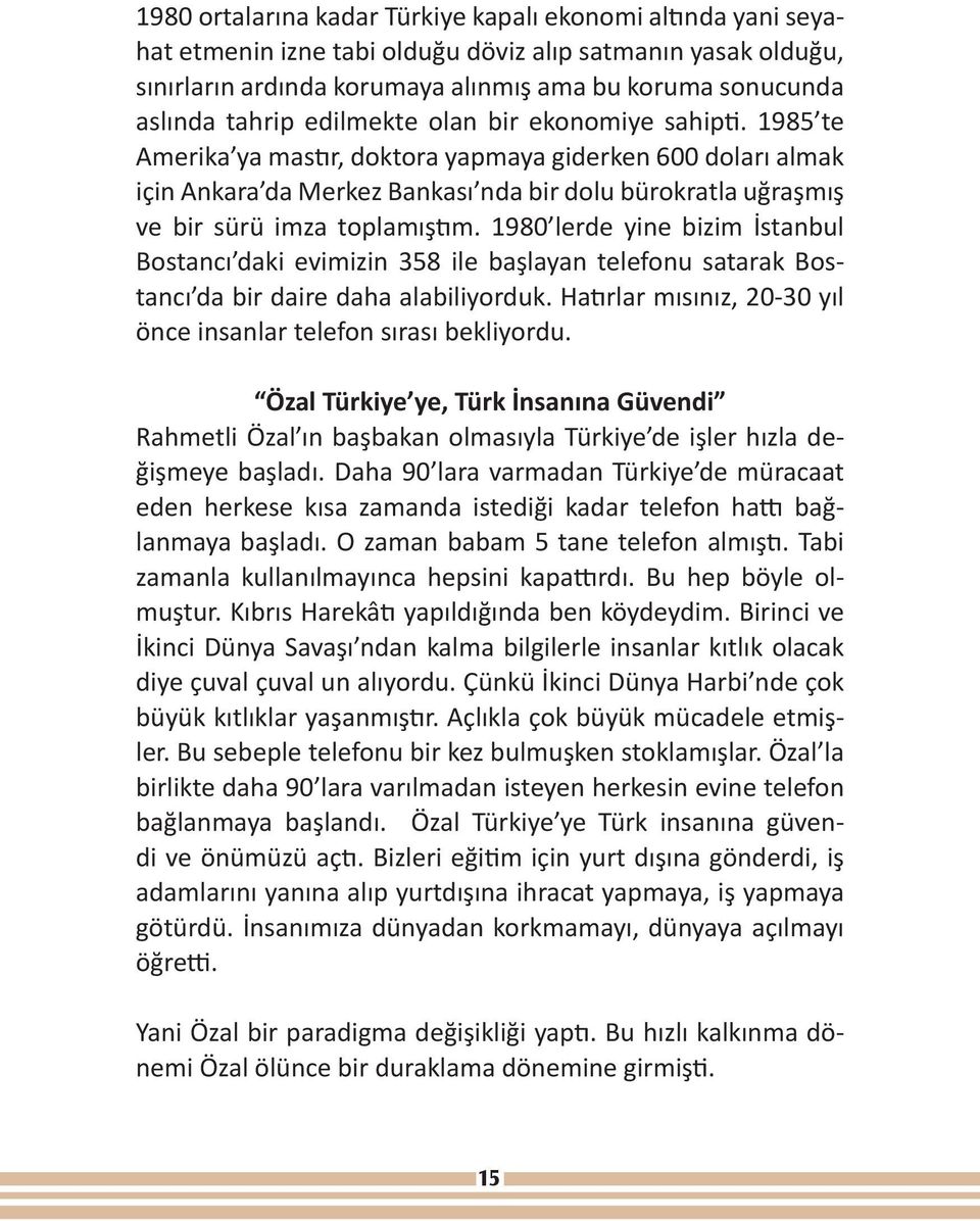 1980 lerde yine bizim İstanbul Bostancı daki evimizin 358 ile başlayan telefonu satarak Bostancı da bir daire daha alabiliyorduk. Hatırlar mısınız, 20-30 yıl önce insanlar telefon sırası bekliyordu.