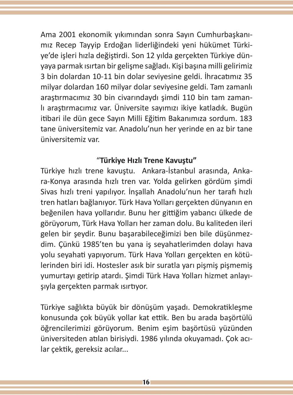 İhracatımız 35 milyar dolardan 160 milyar dolar seviyesine geldi. Tam zamanlı araştırmacımız 30 bin civarındaydı şimdi 110 bin tam zamanlı araştırmacımız var. Üniversite sayımızı ikiye katladık.