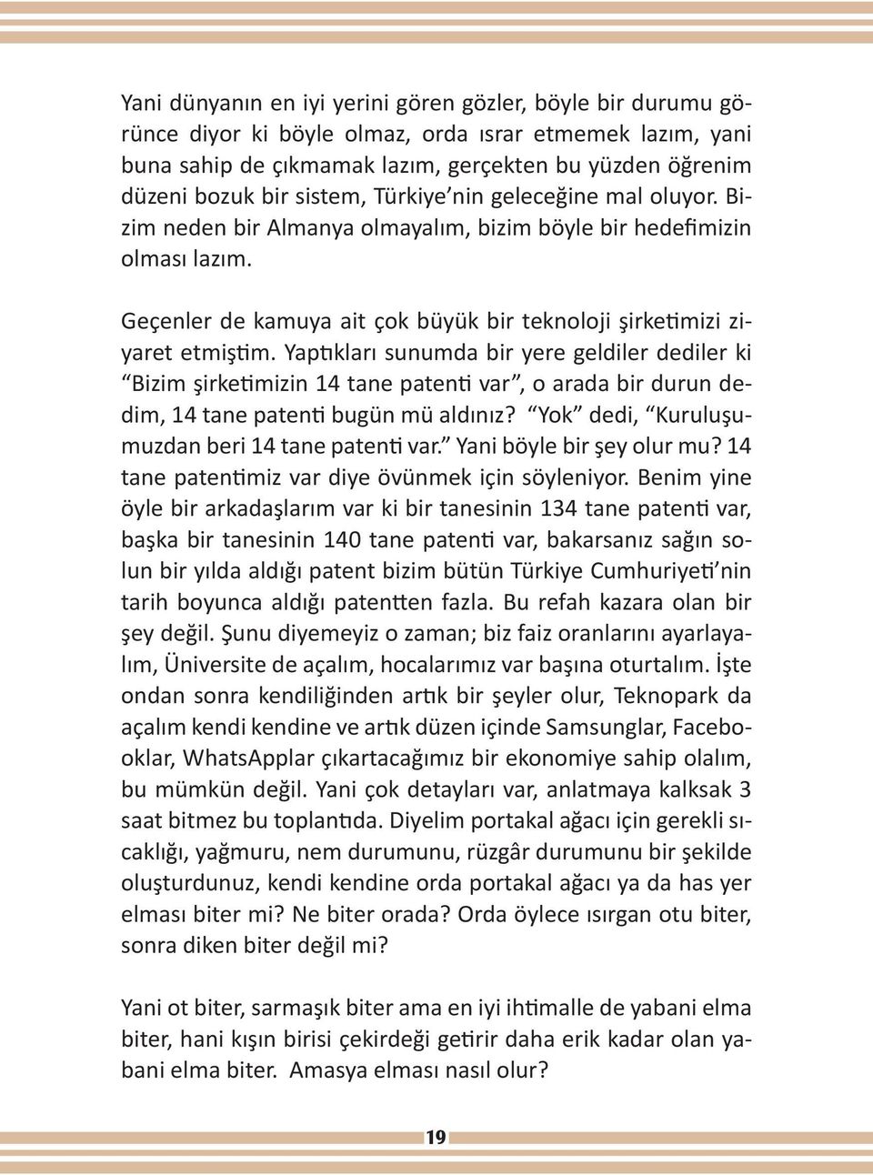 Yaptıkları sunumda bir yere geldiler dediler ki Bizim şirketimizin 14 tane patenti var, o arada bir durun dedim, 14 tane patenti bugün mü aldınız? Yok dedi, Kuruluşumuzdan beri 14 tane patenti var.