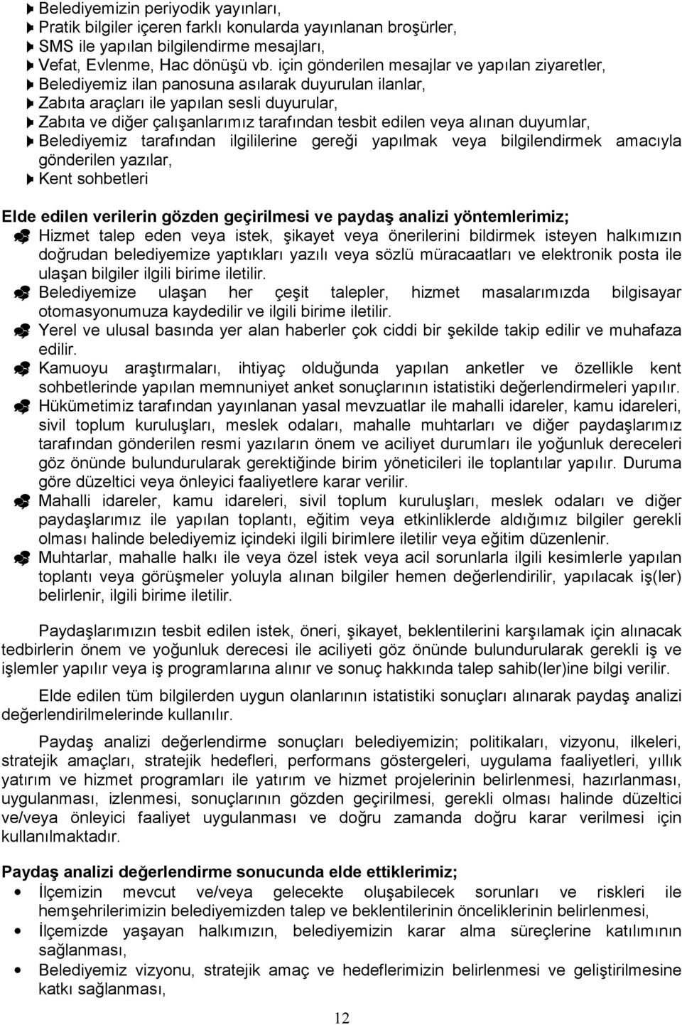 edilen veya alınan duyumlar, Belediyemiz tarafından ilgililerine gereği yapılmak veya bilgilendirmek amacıyla gönderilen yazılar, Kent sohbetleri Elde edilen verilerin gözden geçirilmesi ve paydaş