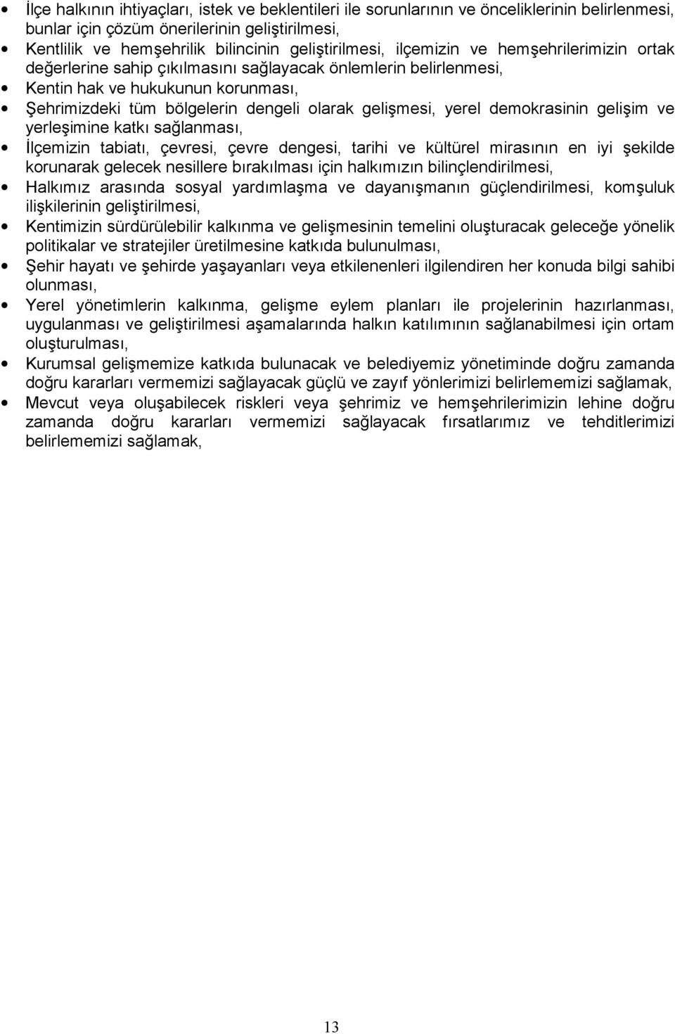 demokrasinin gelişim ve yerleşimine katkı sağlanması, İlçemizin tabiatı, çevresi, çevre dengesi, tarihi ve kültürel mirasının en iyi şekilde korunarak gelecek nesillere bırakılması için halkımızın